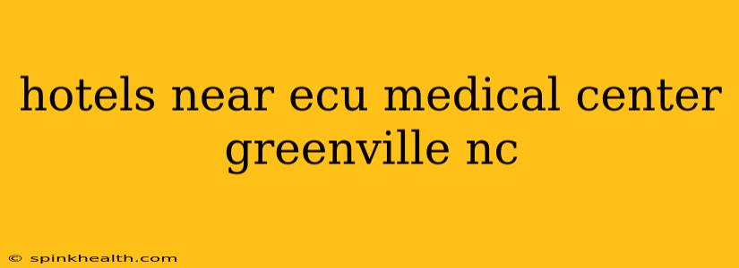 hotels near ecu medical center greenville nc