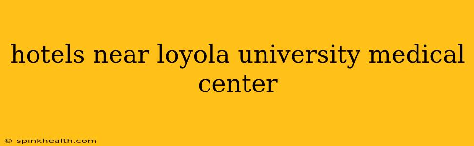 hotels near loyola university medical center