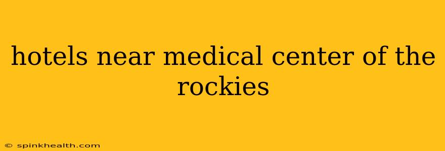hotels near medical center of the rockies