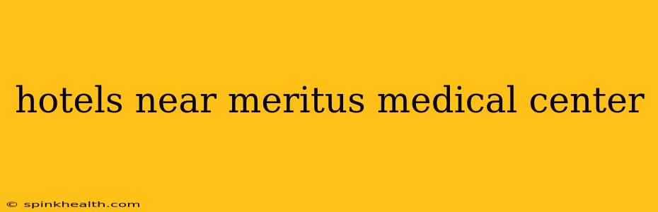 hotels near meritus medical center