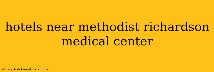 hotels near methodist richardson medical center