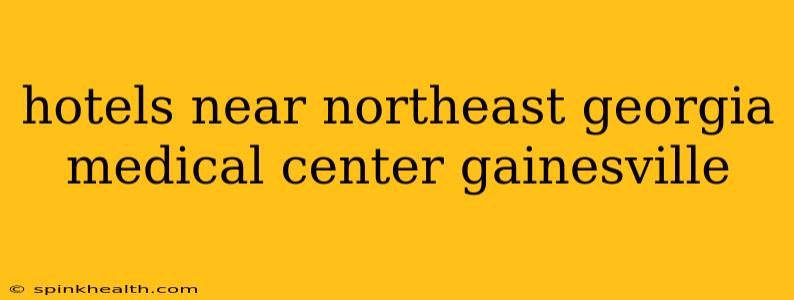 hotels near northeast georgia medical center gainesville