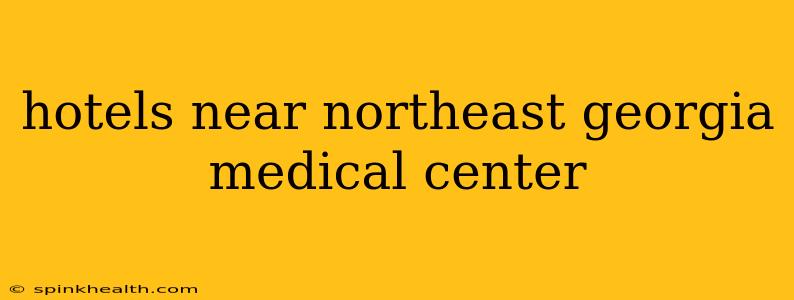 hotels near northeast georgia medical center