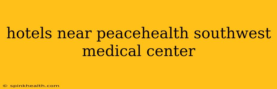 hotels near peacehealth southwest medical center
