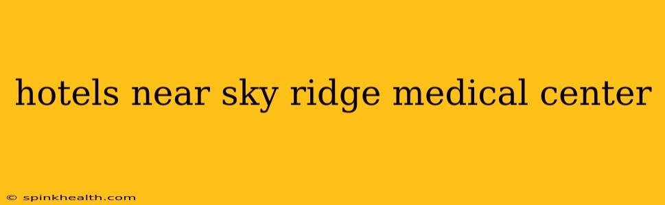 hotels near sky ridge medical center