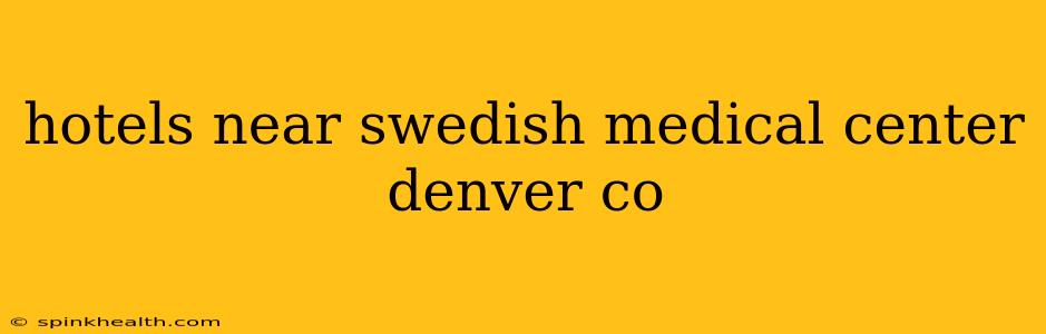 hotels near swedish medical center denver co