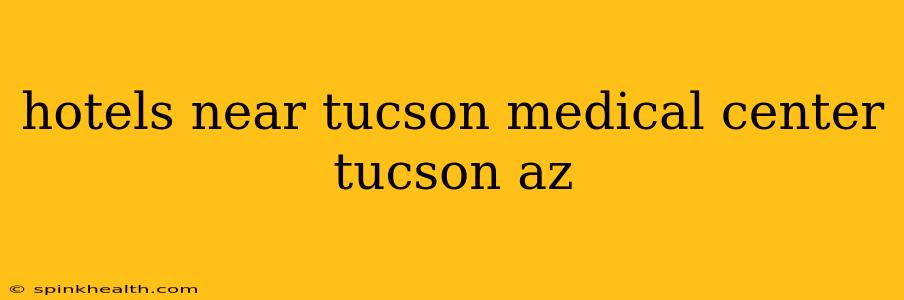 hotels near tucson medical center tucson az