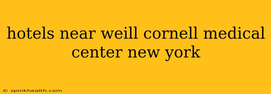 hotels near weill cornell medical center new york