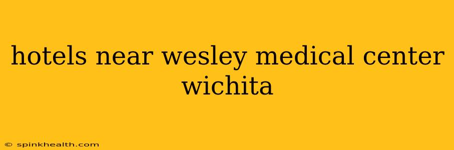 hotels near wesley medical center wichita