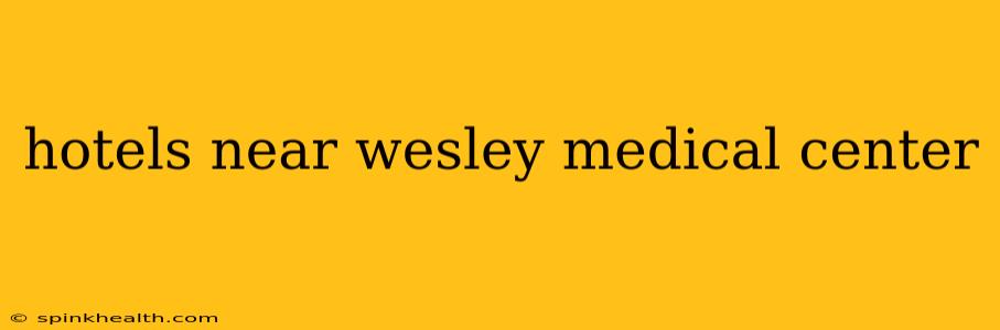 hotels near wesley medical center