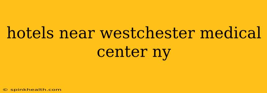 hotels near westchester medical center ny