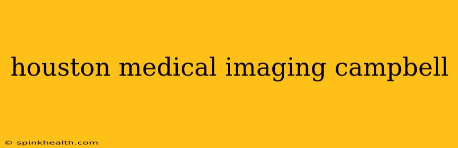 houston medical imaging campbell