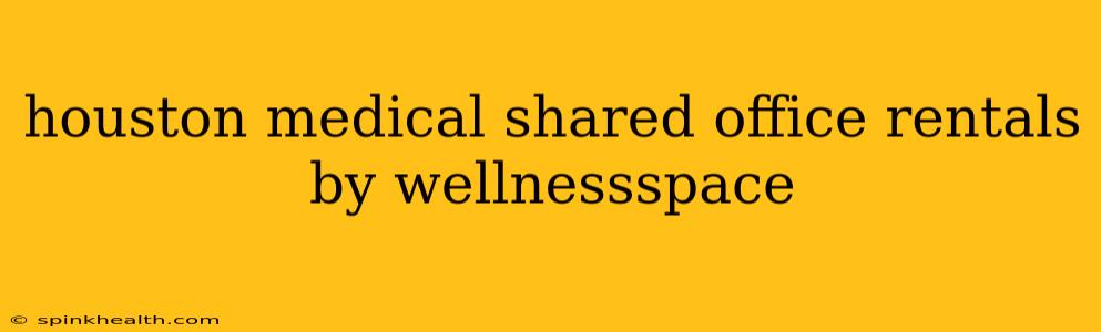 houston medical shared office rentals by wellnessspace