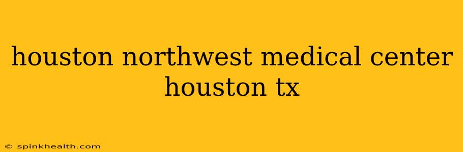 houston northwest medical center houston tx