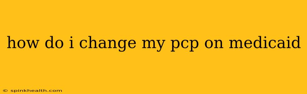 how do i change my pcp on medicaid