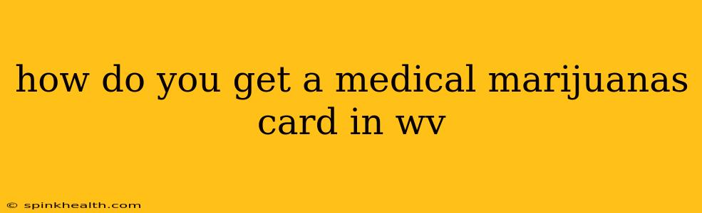 how do you get a medical marijuanas card in wv