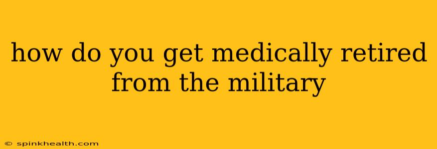 how do you get medically retired from the military