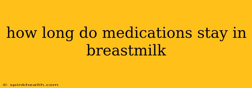 how long do medications stay in breastmilk