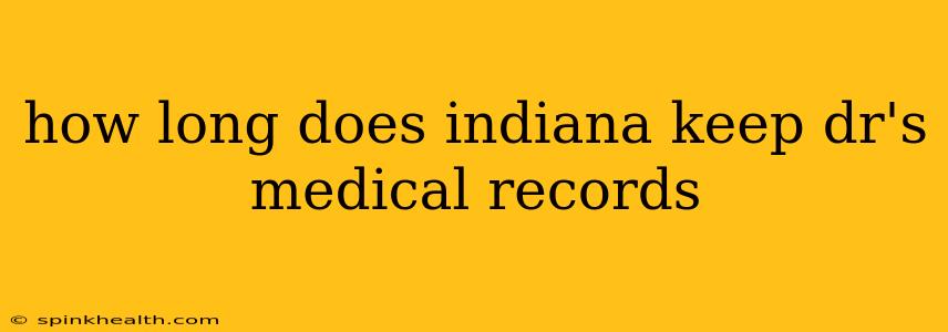 how long does indiana keep dr's medical records