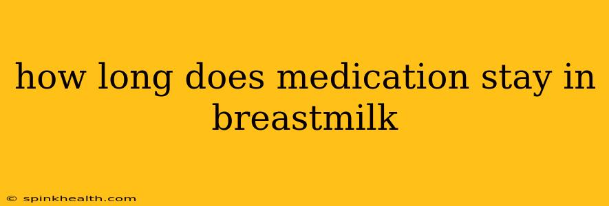 how long does medication stay in breastmilk