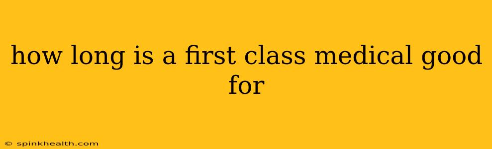 how long is a first class medical good for
