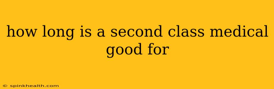 how long is a second class medical good for
