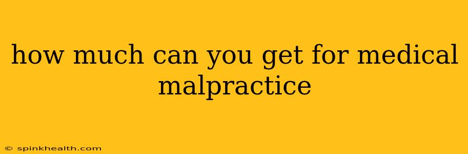 how much can you get for medical malpractice