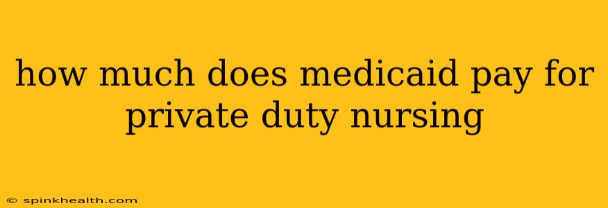 how much does medicaid pay for private duty nursing