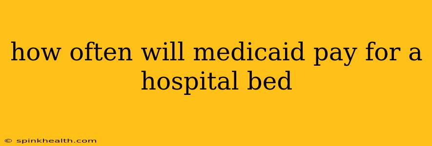 how often will medicaid pay for a hospital bed