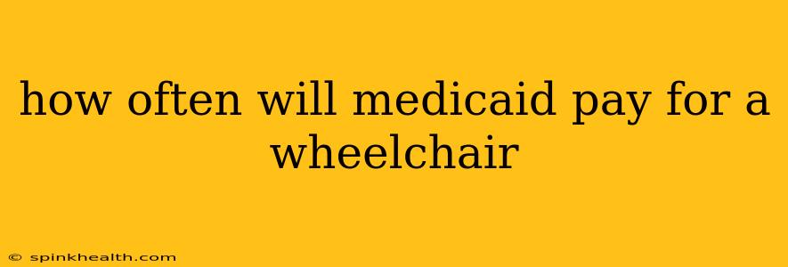 how often will medicaid pay for a wheelchair