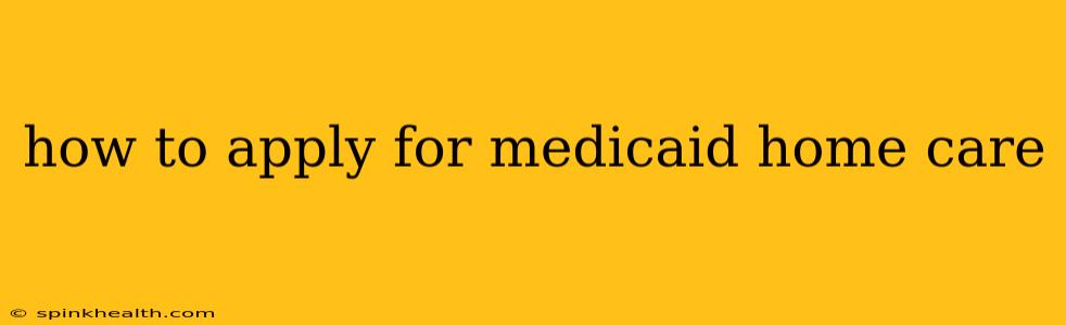 how to apply for medicaid home care