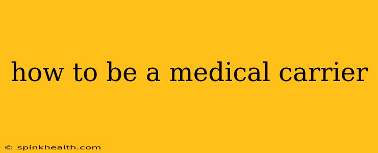 how to be a medical carrier