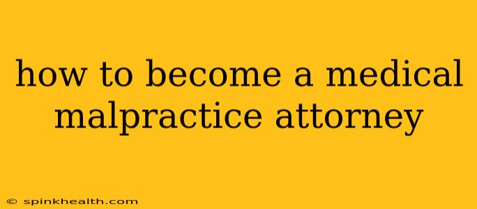 how to become a medical malpractice attorney