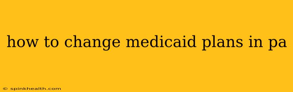 how to change medicaid plans in pa