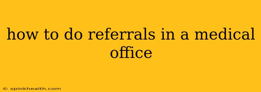 how to do referrals in a medical office