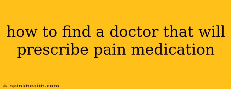 how to find a doctor that will prescribe pain medication