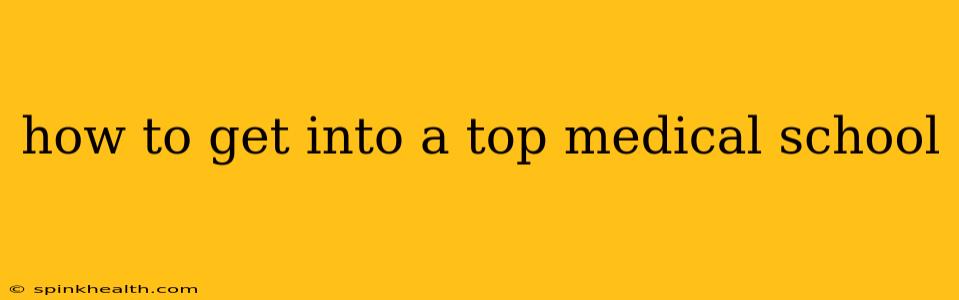 how to get into a top medical school