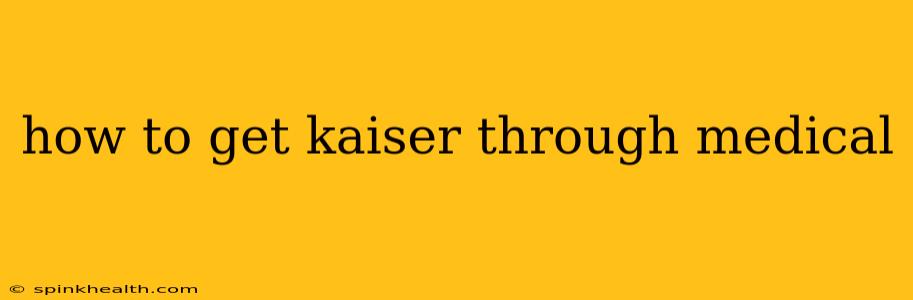 how to get kaiser through medical