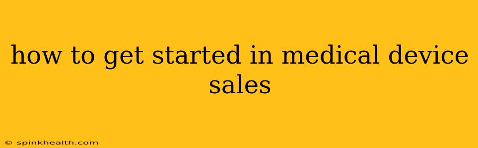 how to get started in medical device sales
