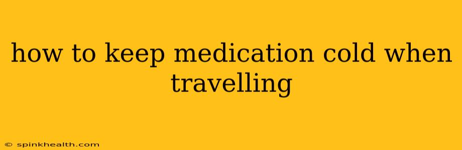 how to keep medication cold when travelling