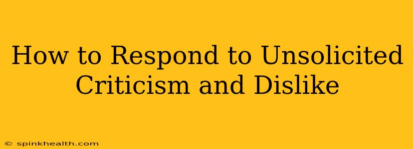 How to Respond to Unsolicited Criticism and Dislike