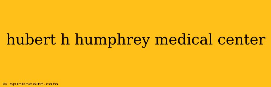 hubert h humphrey medical center