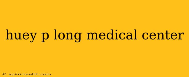 huey p long medical center