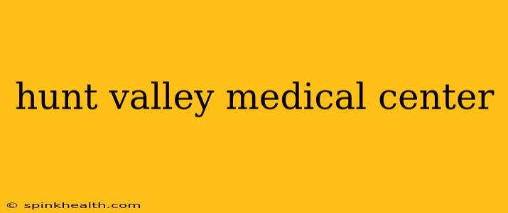 hunt valley medical center
