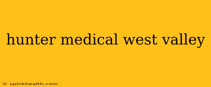 hunter medical west valley