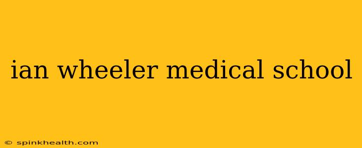 ian wheeler medical school