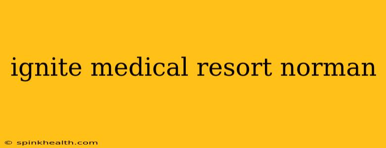 ignite medical resort norman