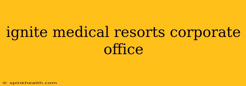 ignite medical resorts corporate office