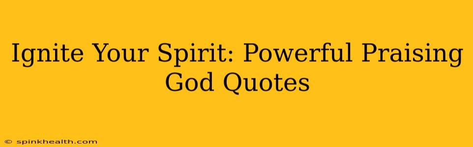 Ignite Your Spirit: Powerful Praising God Quotes