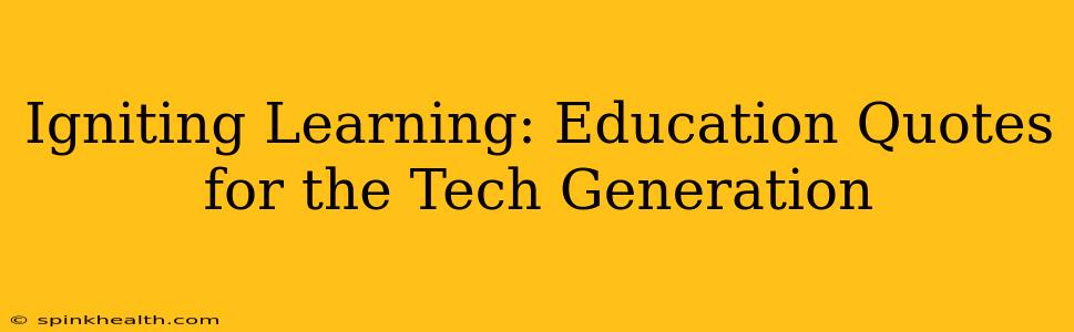 Igniting Learning: Education Quotes for the Tech Generation